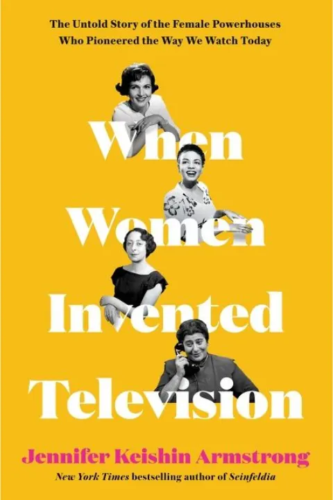Cover of When Women Invented Television: The Untold Story of the Female Powerhouses Who Pioneered the Way We Watch Today – A Trailblazing Media History